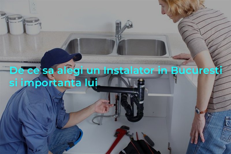 De ce sa alegi un > Instalator in Bucuresti si importanta lui